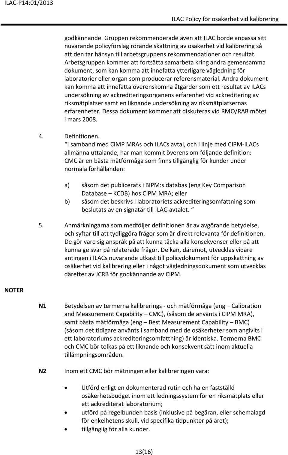 Arbetsgruppen kommer att fortsätta samarbeta kring andra gemensamma dokument, som kan komma att innefatta ytterligare vägledning för laboratorier eller organ som producerar referensmaterial.