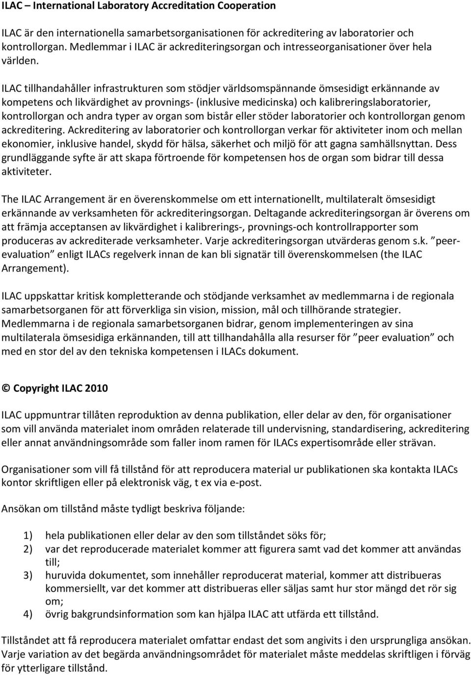 ILAC tillhandahåller infrastrukturen som stödjer världsomspännande ömsesidigt erkännande av kompetens och likvärdighet av provnings- (inklusive medicinska) och kalibreringslaboratorier, kontrollorgan