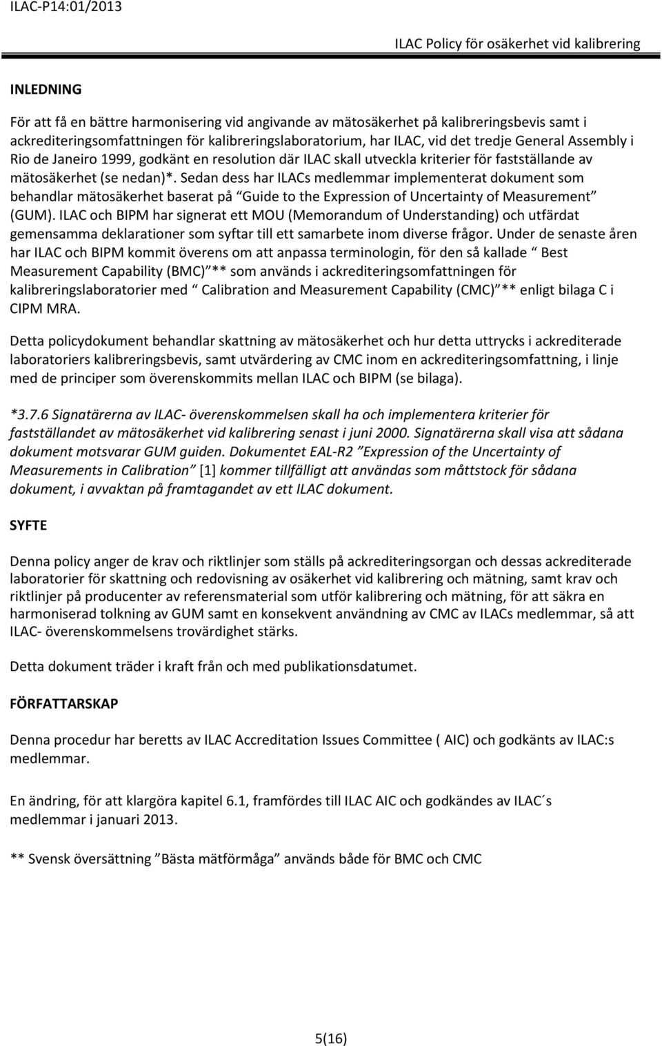 Sedan dess har ILACs medlemmar implementerat dokument som behandlar mätosäkerhet baserat på Guide to the Expression of Uncertainty of Measurement (GUM).