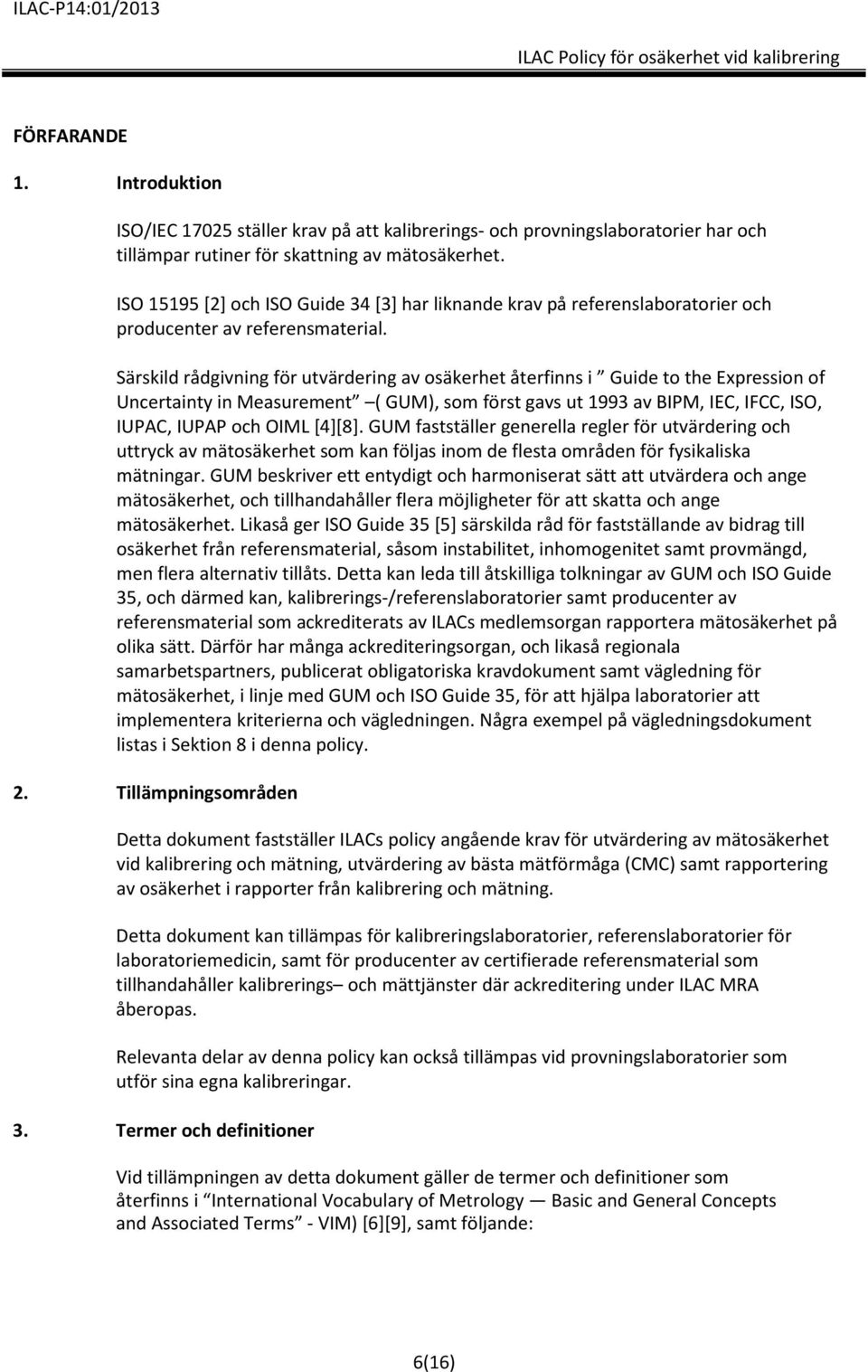 Särskild rådgivning för utvärdering av osäkerhet återfinns i Guide to the Expression of Uncertainty in Measurement ( GUM), som först gavs ut 1993 av BIPM, IEC, IFCC, ISO, IUPAC, IUPAP och OIML [4][8].