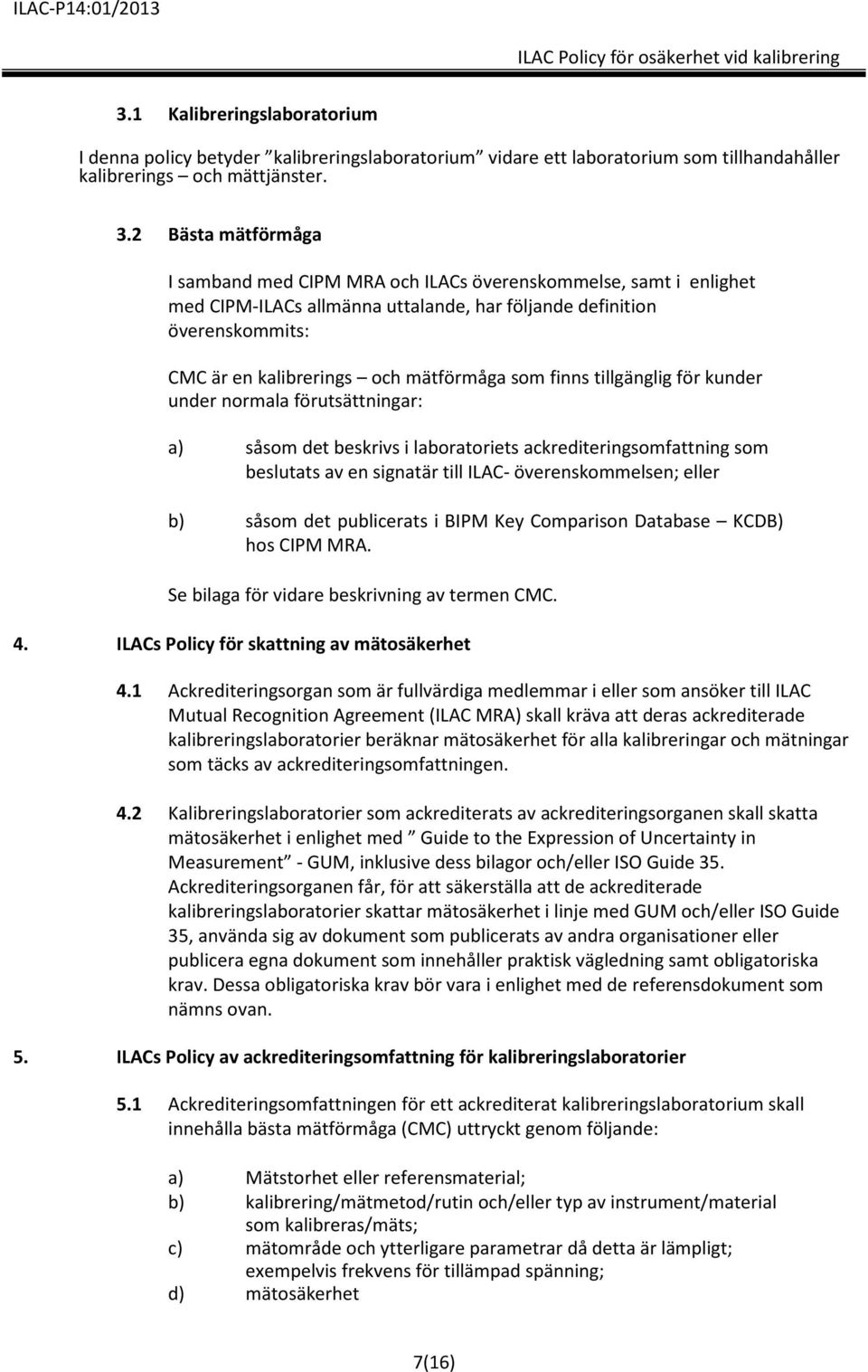 som finns tillgänglig för kunder under normala förutsättningar: a) såsom det beskrivs i laboratoriets ackrediteringsomfattning som beslutats av en signatär till ILAC- överenskommelsen; eller b) såsom