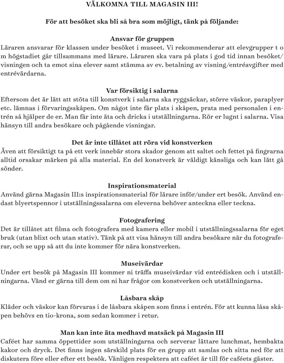 betalning av visning/entréavgifter med entrévärdarna. Var försiktig i salarna Eftersom det är lätt att stöta till konstverk i salarna ska ryggsäckar, större väskor, paraplyer etc.