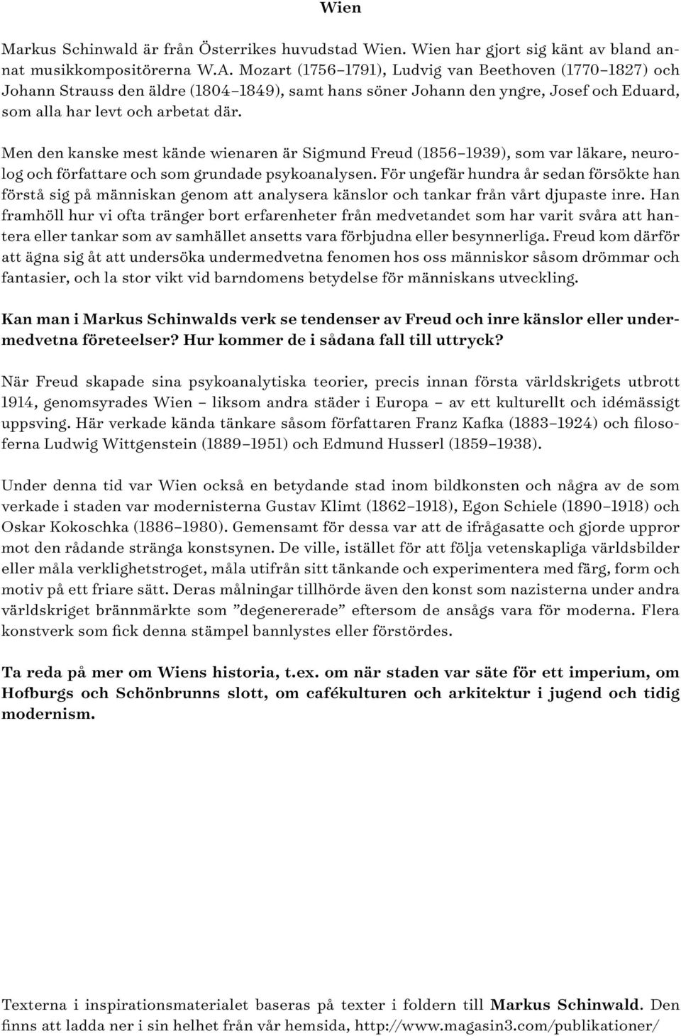 Men den kanske mest kände wienaren är Sigmund Freud (1856 1939), som var läkare, neurolog och författare och som grundade psykoanalysen.