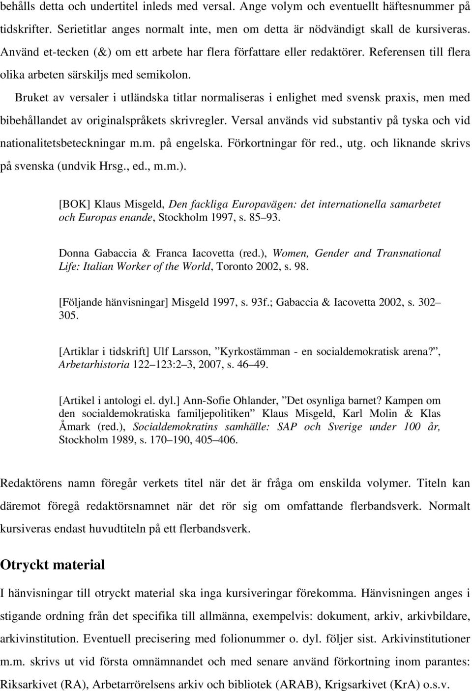 Bruket av versaler i utländska titlar normaliseras i enlighet med svensk praxis, men med bibehållandet av originalspråkets skrivregler.