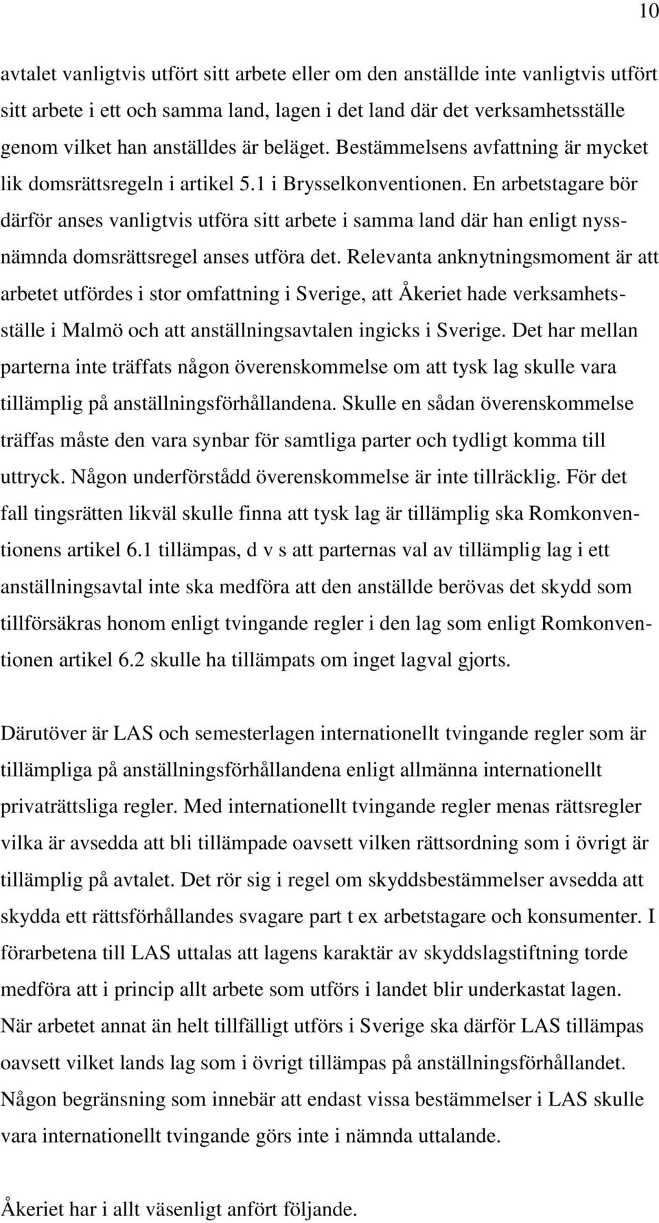 En arbetstagare bör därför anses vanligtvis utföra sitt arbete i samma land där han enligt nyssnämnda domsrättsregel anses utföra det.