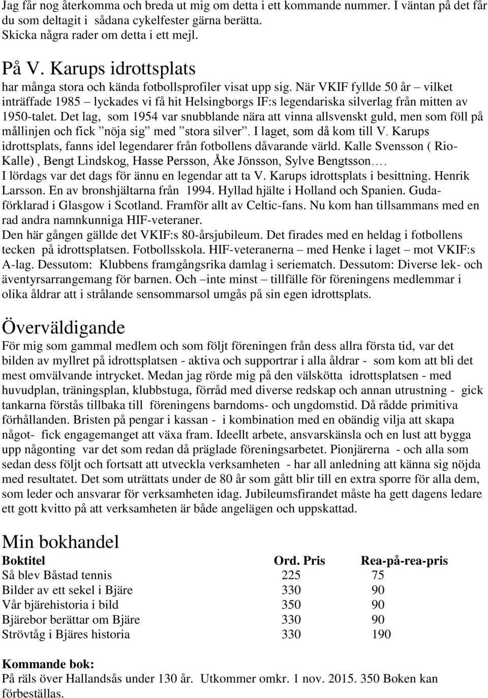 När VKIF fyllde 50 år vilket inträffade 1985 lyckades vi få hit Helsingborgs IF:s legendariska silverlag från mitten av 1950-talet.