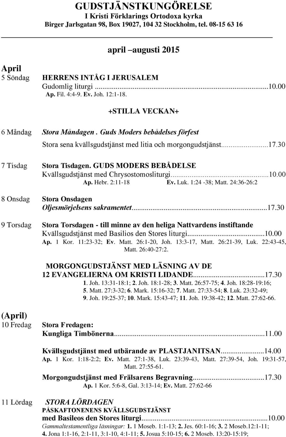 Guds Moders bebådelses förfest Stora sena kvällsgudstjänst med litia och morgongudstjänst...17.30 7 Tisdag Stora Tisdagen. GUDS MODERS BEBÅDELSE Kvällsgudstjänst med Chrysostomosliturgi...10.00 Ap.