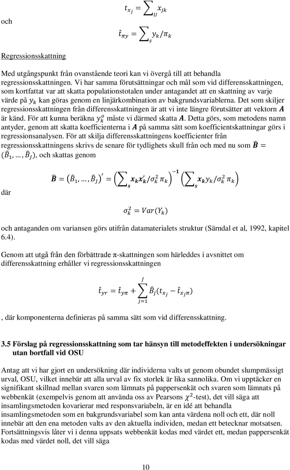 linjärkombination av bakgrundsvariablerna. Det som skiljer regressionsskattningen från differensskattningen är att vi inte längre förutsätter att vektorn är känd.