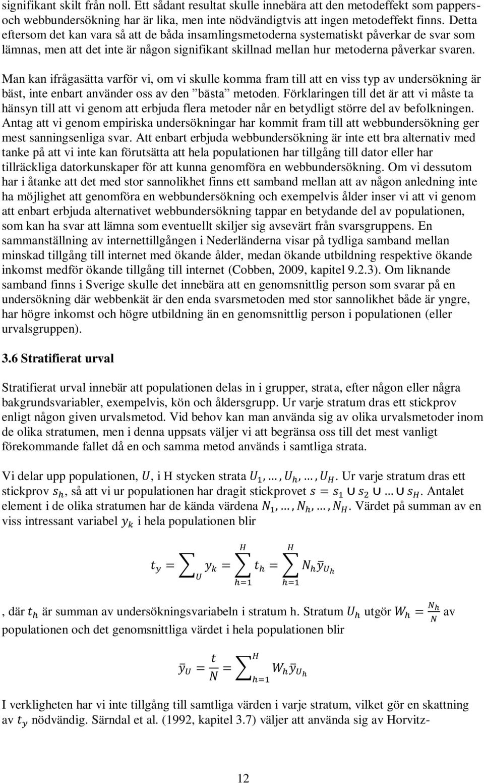 Man kan ifrågasätta varför vi, om vi skulle komma fram till att en viss typ av undersökning är bäst, inte enbart använder oss av den bästa metoden.