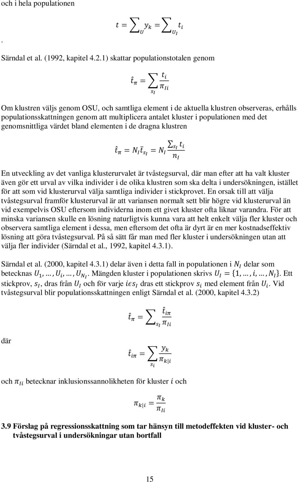 1) skattar populationstotalen genom Om klustren väljs genom OSU, och samtliga element i de aktuella klustren observeras, erhålls populationsskattningen genom att multiplicera antalet kluster i