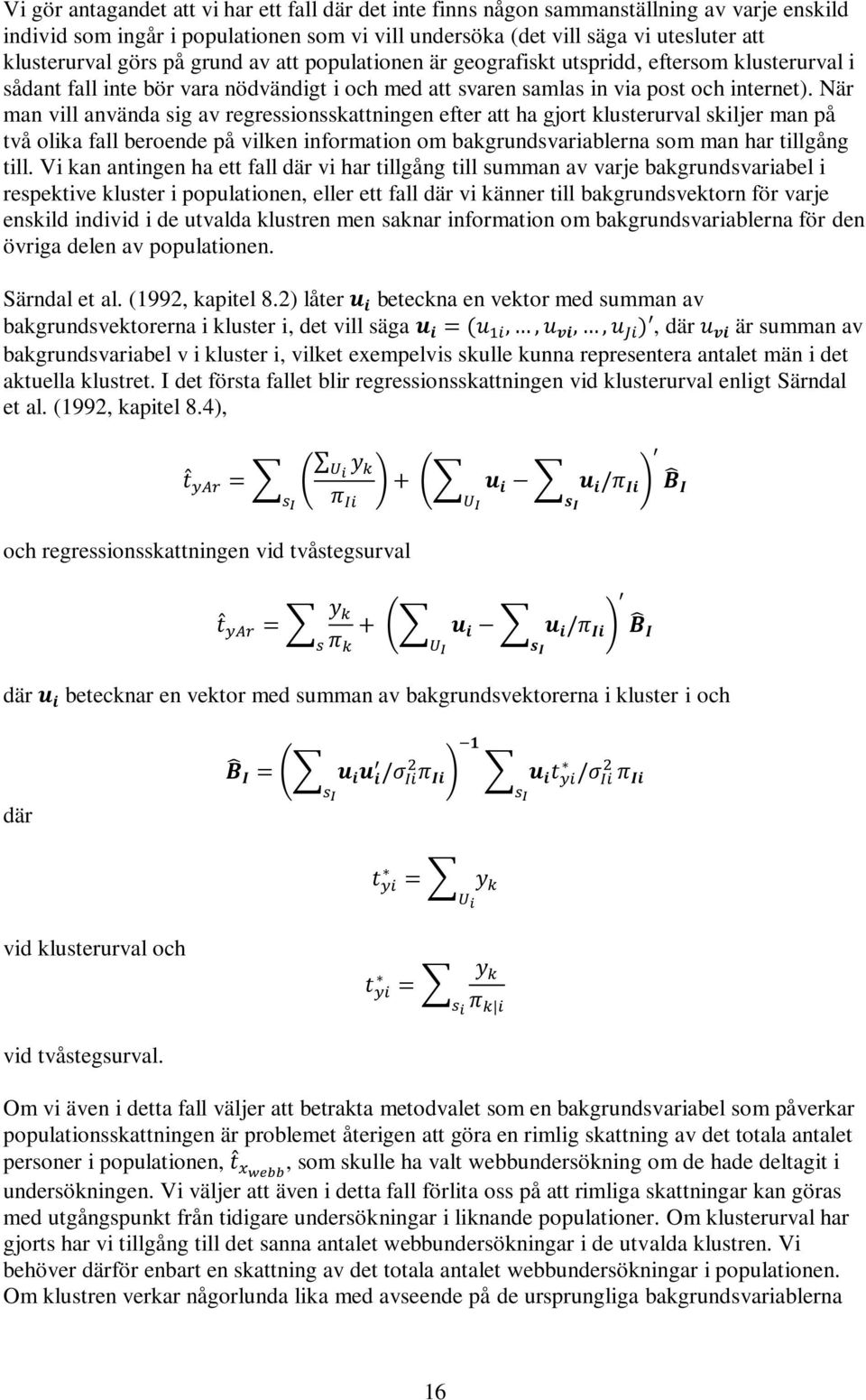 När man vill använda sig av regressionsskattningen efter att ha gjort klusterurval skiljer man på två olika fall beroende på vilken information om bakgrundsvariablerna som man har tillgång till.