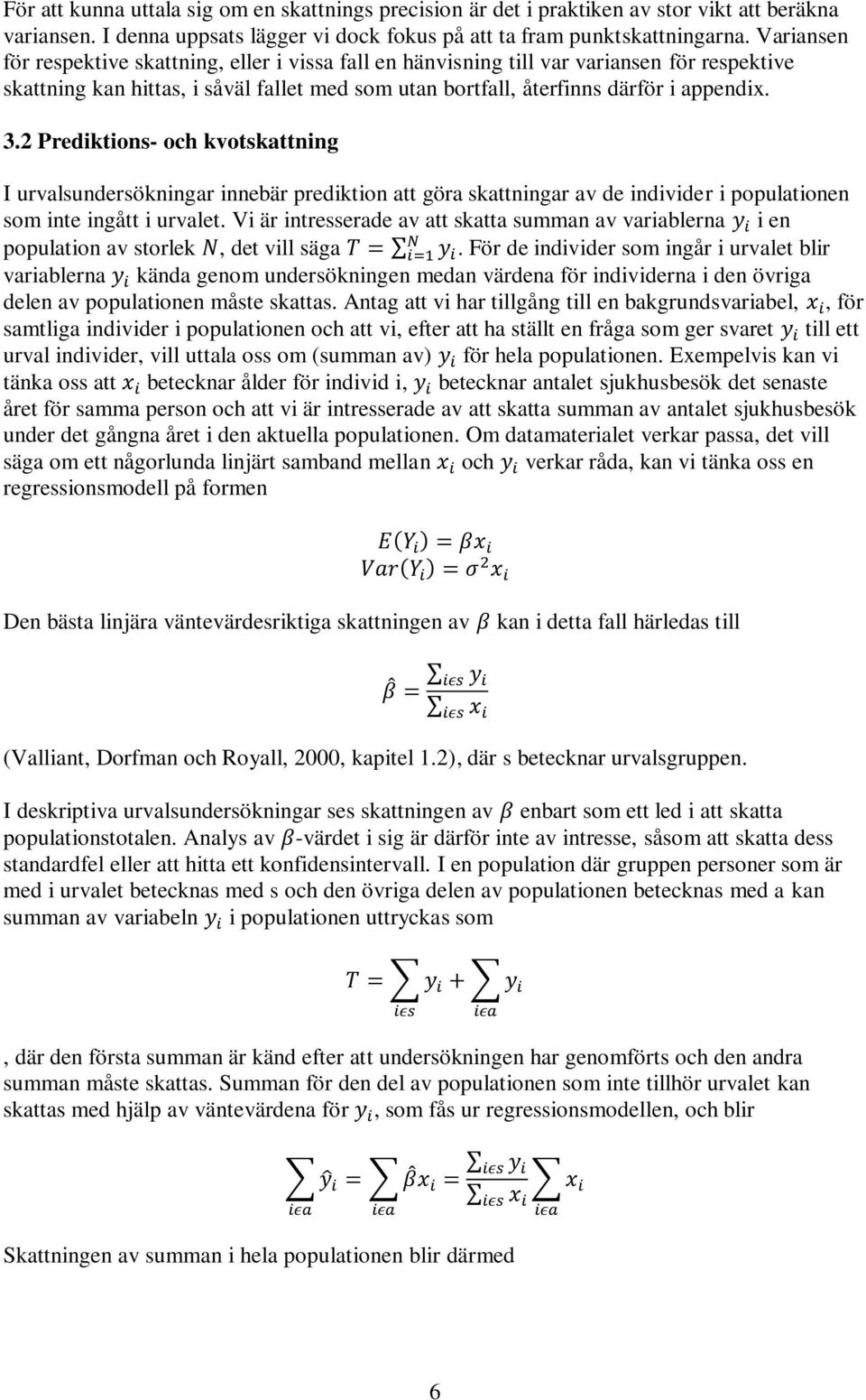 2 Prediktions- och kvotskattning I urvalsundersökningar innebär prediktion att göra skattningar av de individer i populationen som inte ingått i urvalet.