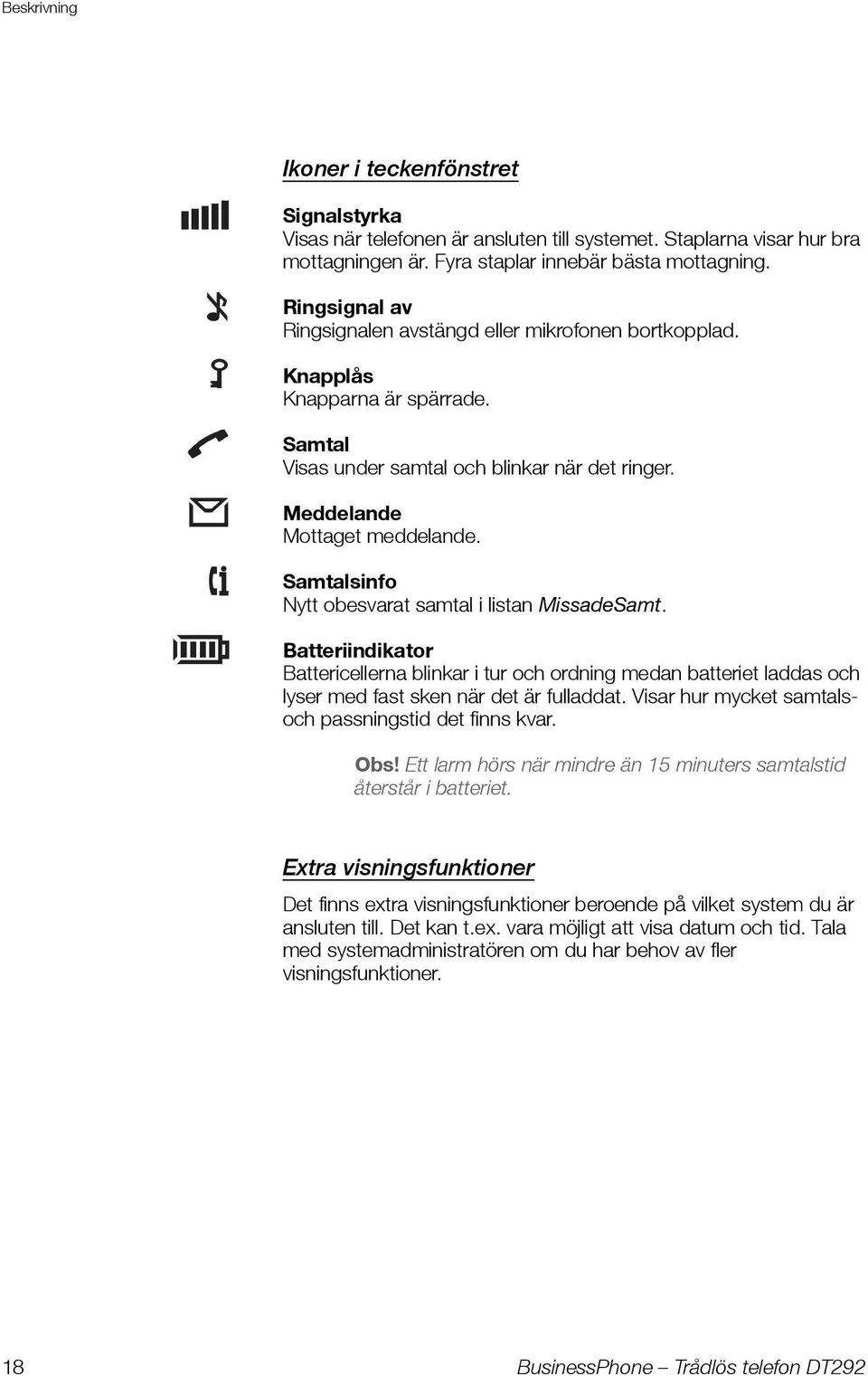 Samtalsinfo Nytt obesvarat samtal i listan MissadeSamt. Batteriindikator Battericellerna blinkar i tur och ordning medan batteriet laddas och lyser med fast sken när det är fulladdat.