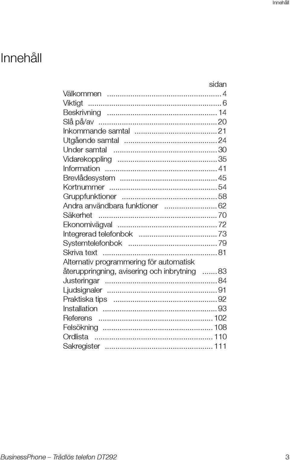 .. 70 Ekonomivägval... 72 Integrerad telefonbok... 73 Systemtelefonbok... 79 Skriva text.