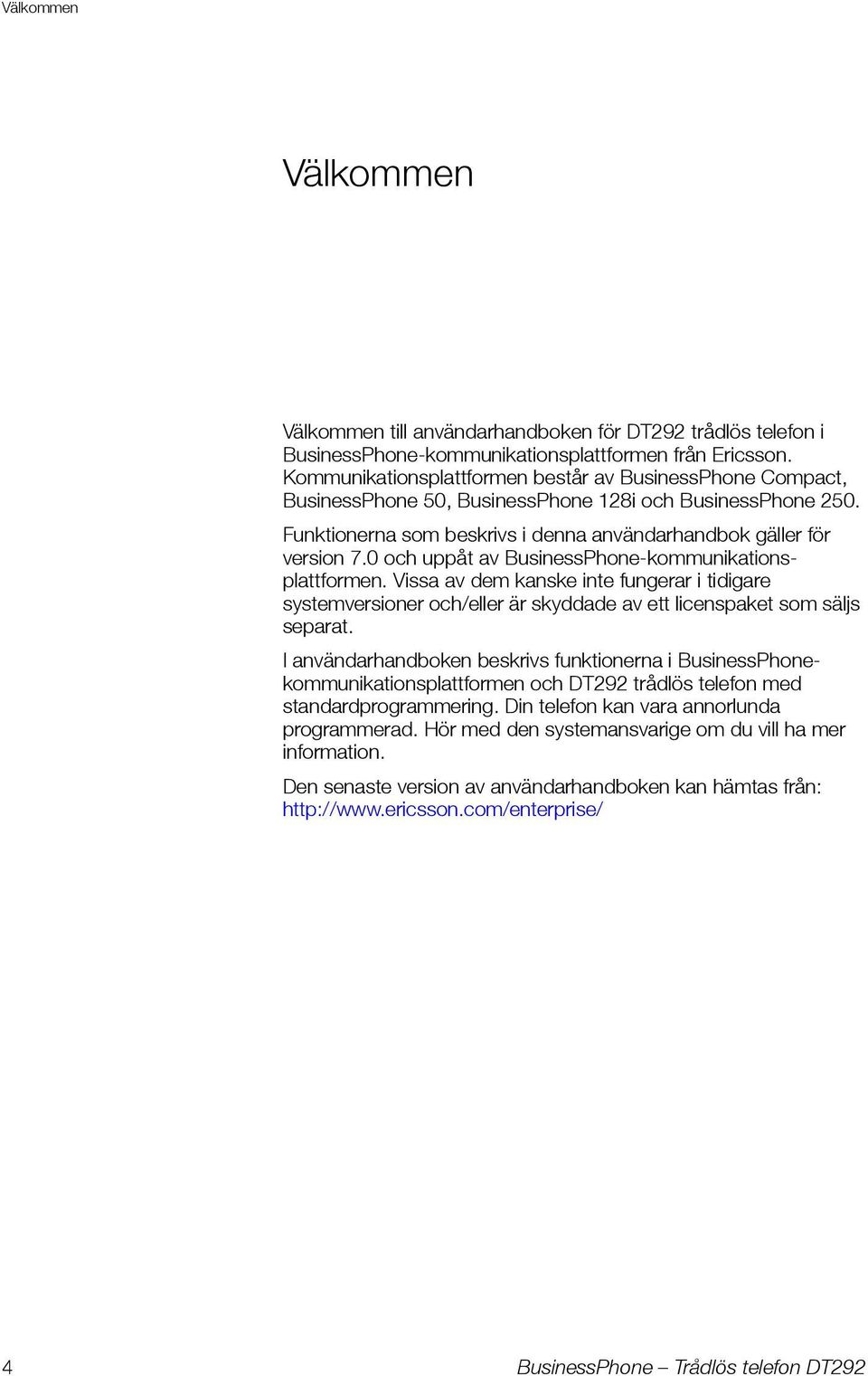 0 och uppåt av BusinessPhone-kommunikationsplattformen. Vissa av dem kanske inte fungerar i tidigare systemversioner och/eller är skyddade av ett licenspaket som säljs separat.