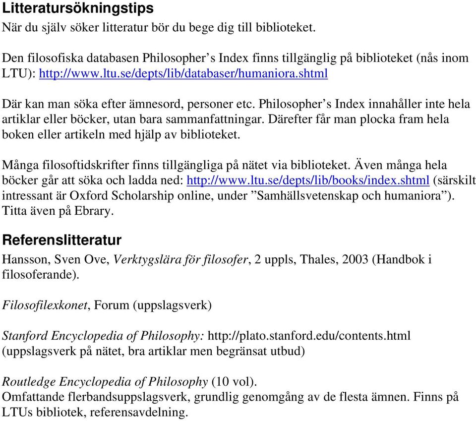 Därefter får man plocka fram hela boken eller artikeln med hjälp av biblioteket. Många filosoftidskrifter finns tillgängliga på nätet via biblioteket.