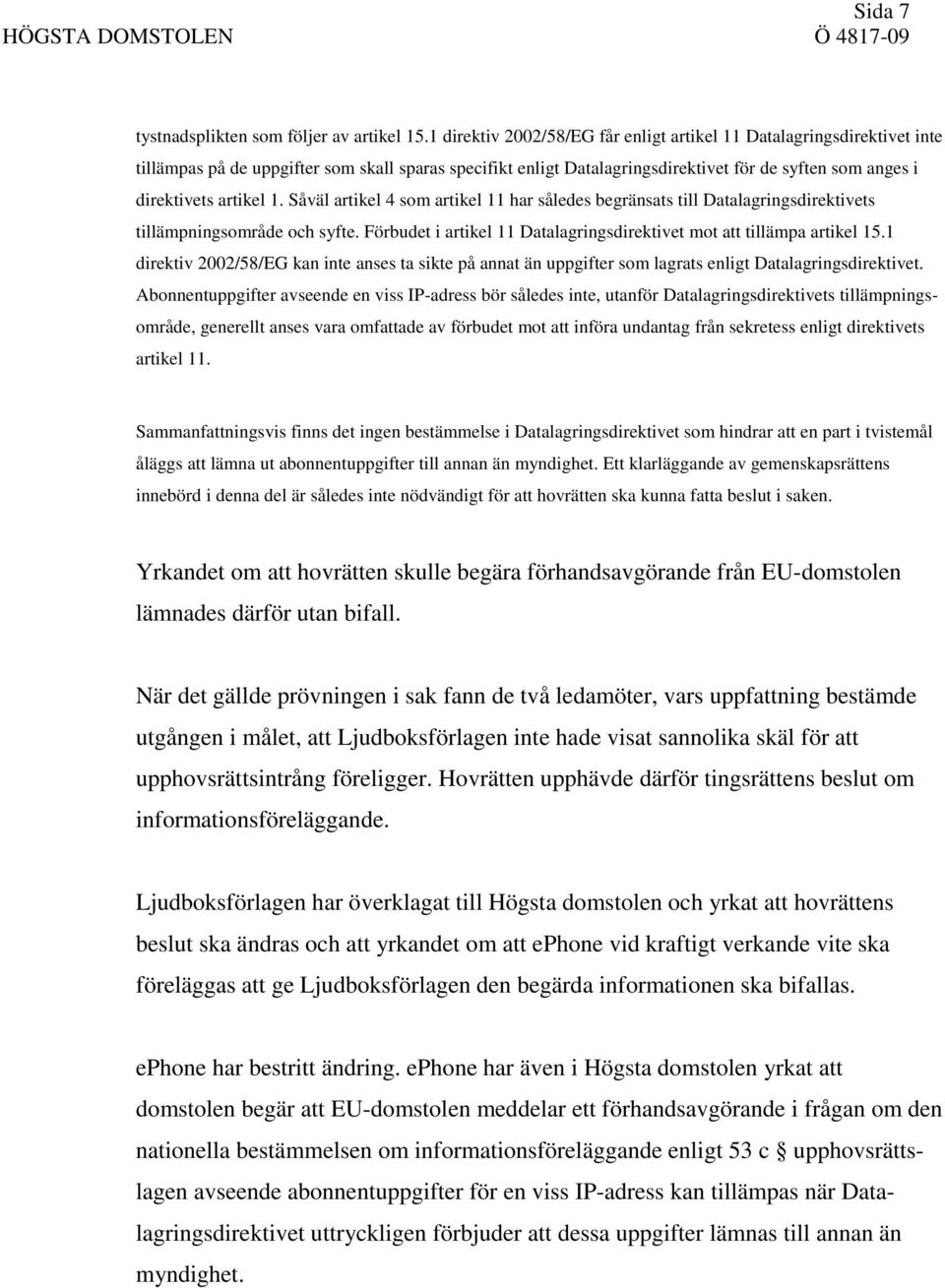 artikel 1. Såväl artikel 4 som artikel 11 har således begränsats till Datalagringsdirektivets tillämpningsområde och syfte. Förbudet i artikel 11 Datalagringsdirektivet mot att tillämpa artikel 15.