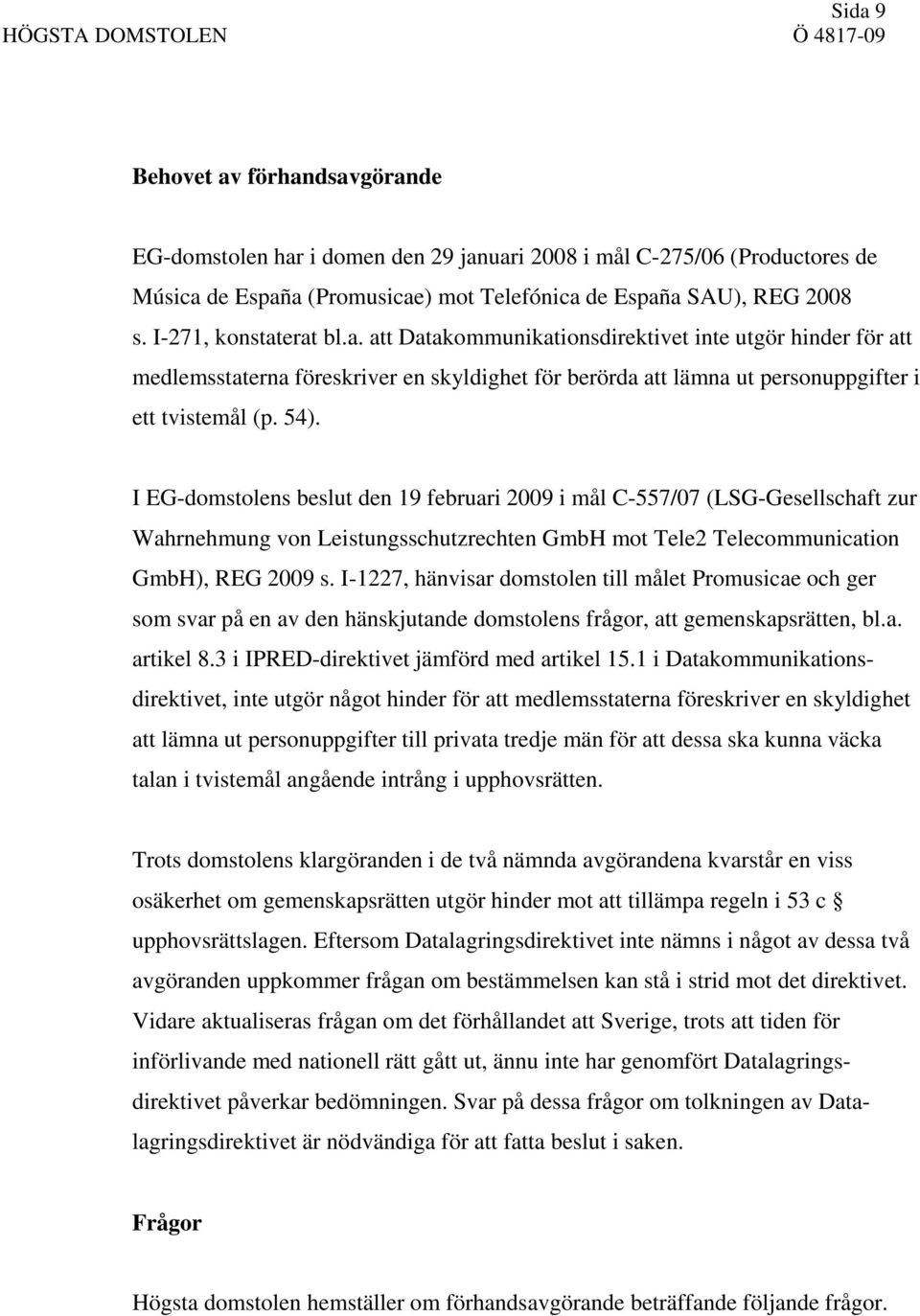 I EG-domstolens beslut den 19 februari 2009 i mål C-557/07 (LSG-Gesellschaft zur Wahrnehmung von Leistungsschutzrechten GmbH mot Tele2 Telecommunication GmbH), REG 2009 s.