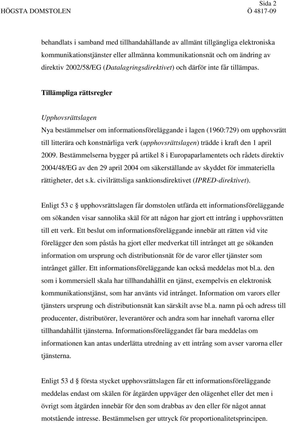 Tillämpliga rättsregler Upphovsrättslagen Nya bestämmelser om informationsföreläggande i lagen (1960:729) om upphovsrätt till litterära och konstnärliga verk (upphovsrättslagen) trädde i kraft den 1