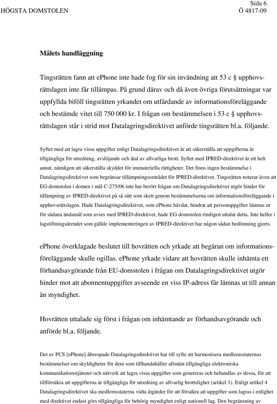 I frågan om bestämmelsen i 53 c upphovsrättslagen står i strid mot Datalagringsdirektivet anförde tingsrätten bl.a. följande.