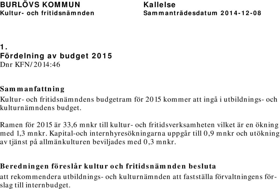 Ramen för 2015 är 33,6 mnkr till kultur- och fritidsverksamheten vilket är en ökning med 1,3 mnkr.