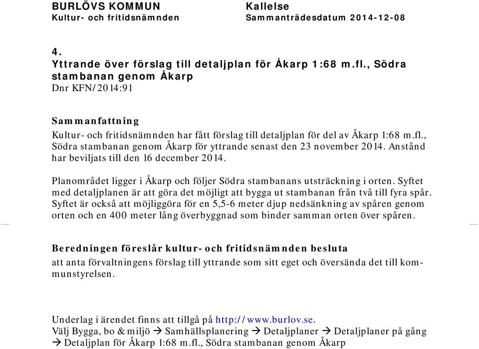 , Södra stambanan genom Åkarp för yttrande senast den 23 november 2014. Anstånd har beviljats till den 16 december 2014. Planområdet ligger i Åkarp och följer Södra stambanans utsträckning i orten.