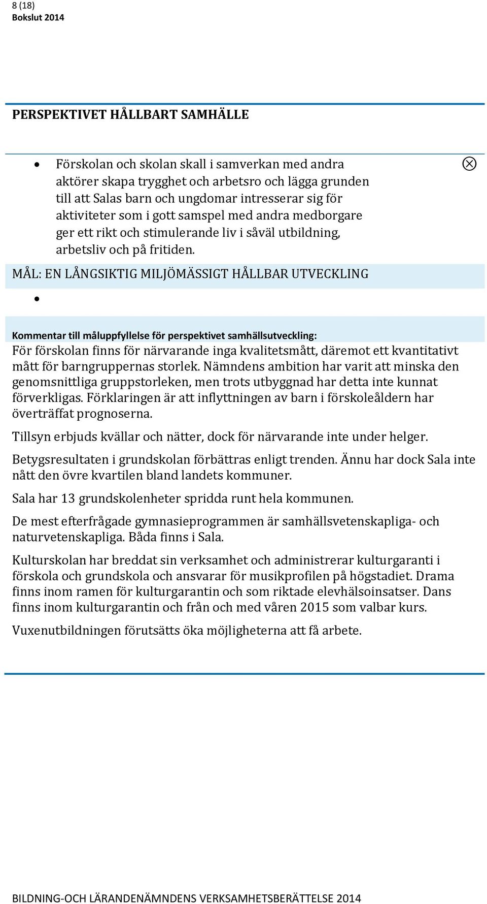 MÅL: EN LÅNGSIKTIG MILJÖMÄSSIGT HÅLLBAR UTVECKLING Kommentar till måluppfyllelse för perspektivet samhällsutveckling: För förskolan finns för närvarande inga kvalitetsmått, däremot ett kvantitativt