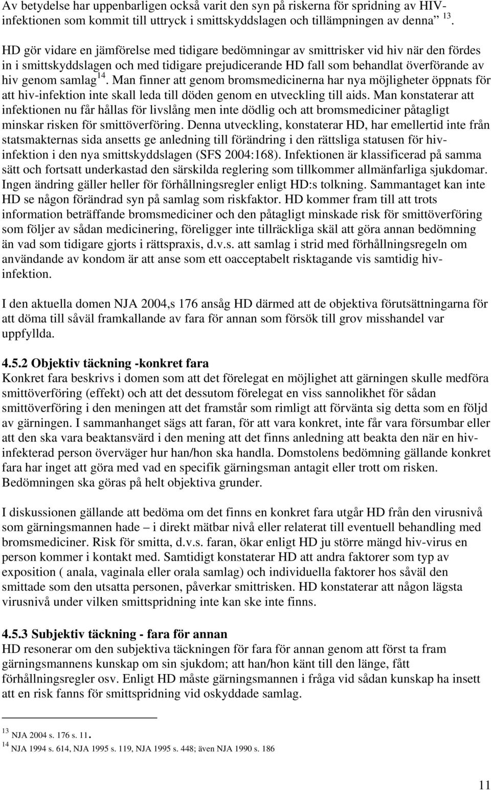 14. Man finner att genom bromsmedicinerna har nya möjligheter öppnats för att hiv-infektion inte skall leda till döden genom en utveckling till aids.