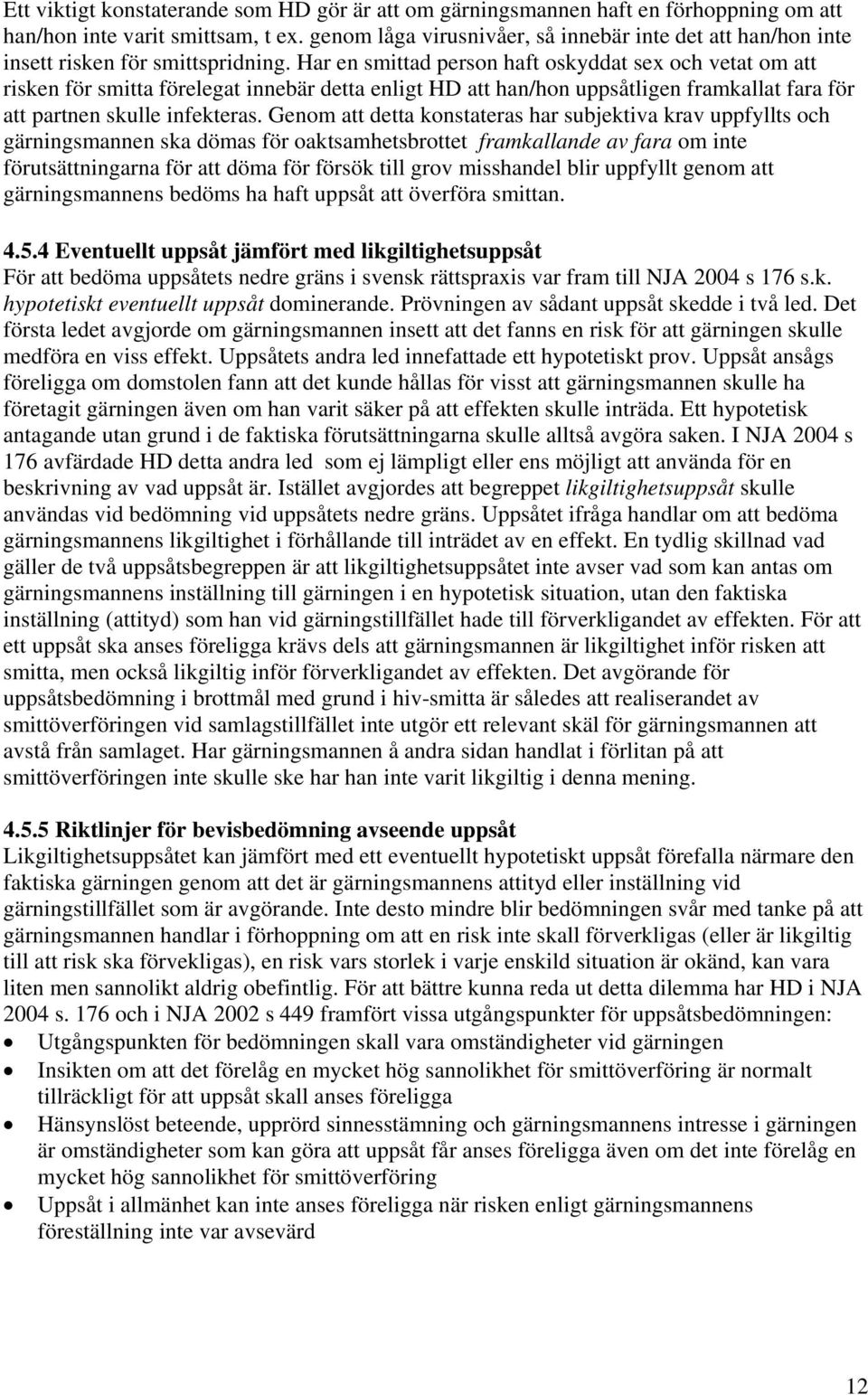 Har en smittad person haft oskyddat sex och vetat om att risken för smitta förelegat innebär detta enligt HD att han/hon uppsåtligen framkallat fara för att partnen skulle infekteras.