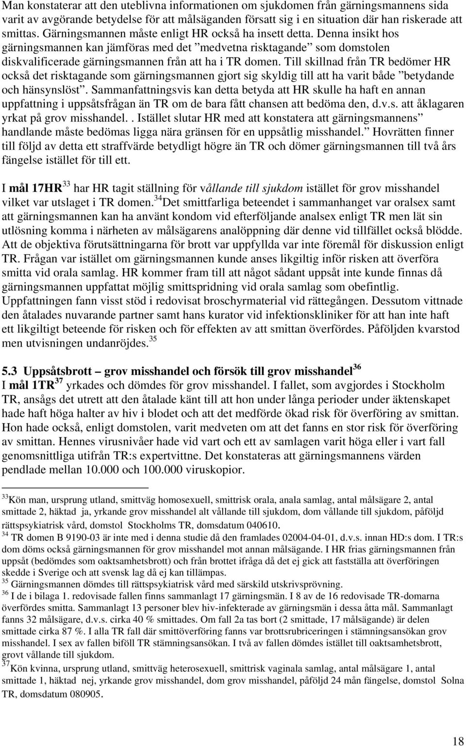 Till skillnad från TR bedömer HR också det risktagande som gärningsmannen gjort sig skyldig till att ha varit både betydande och hänsynslöst.