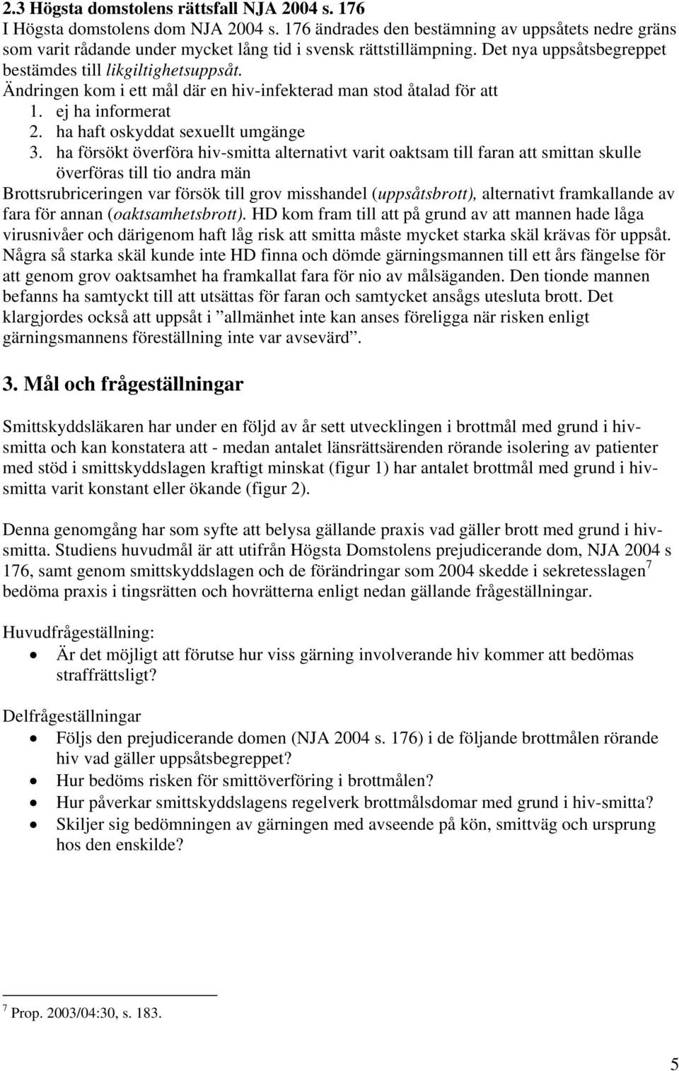 Ändringen kom i ett mål där en hiv-infekterad man stod åtalad för att 1. ej ha informerat 2. ha haft oskyddat sexuellt umgänge 3.