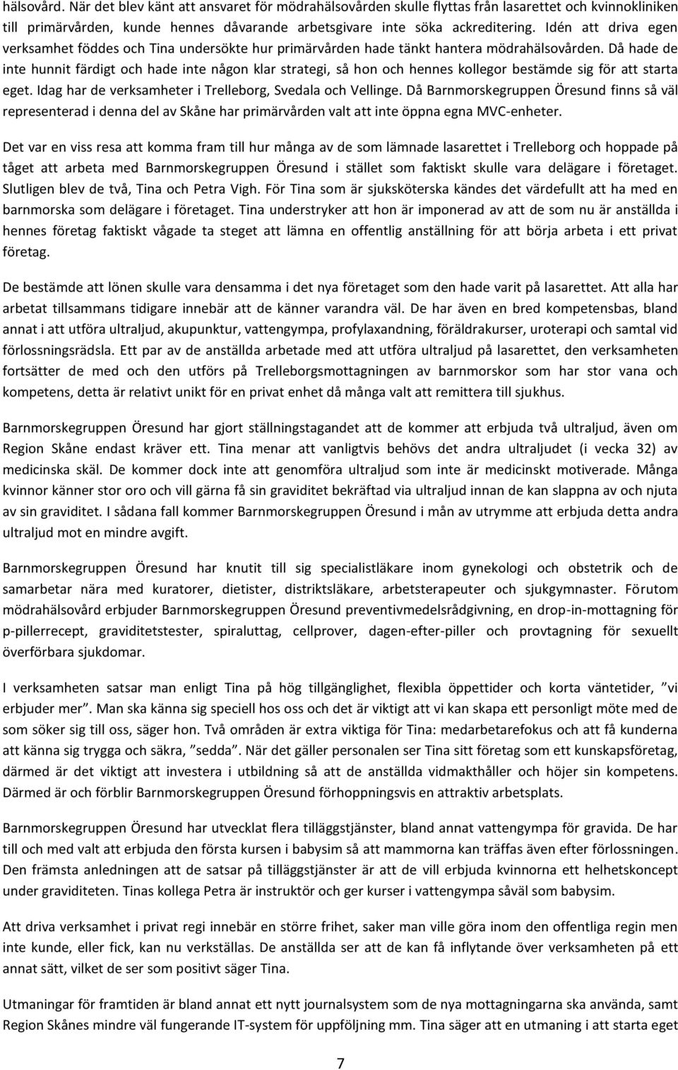 Då hade de inte hunnit färdigt och hade inte någon klar strategi, så hon och hennes kollegor bestämde sig för att starta eget. Idag har de verksamheter i Trelleborg, Svedala och Vellinge.