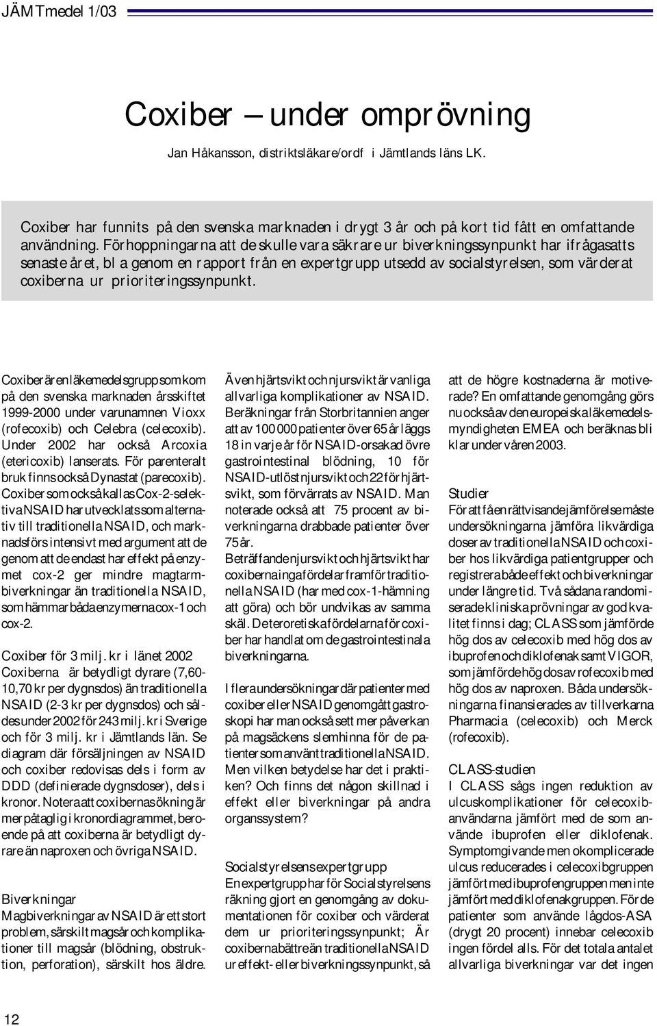 prioriteringssynpunkt. Coxiberärenläkemedelsgruppsomkom på den svenska marknaden årsskiftet 1999-2000 under varunamnen Vioxx (rofecoxib) och Celebra (celecoxib).