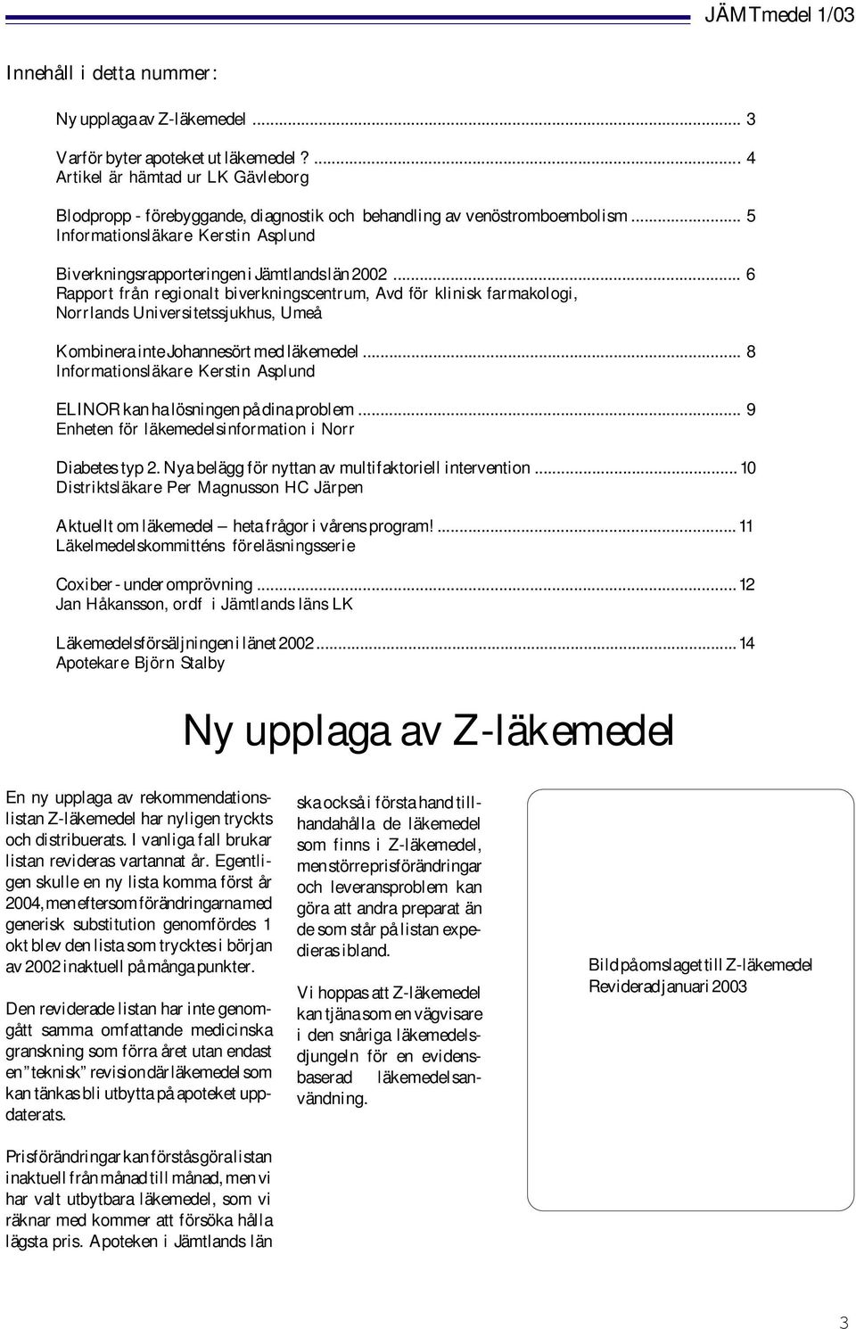 .. 6 Rapport från regionalt biverkningscentrum, Avd för klinisk farmakologi, Norrlands Universitetssjukhus, Umeå Kombinera inte Johannesört med läkemedel.