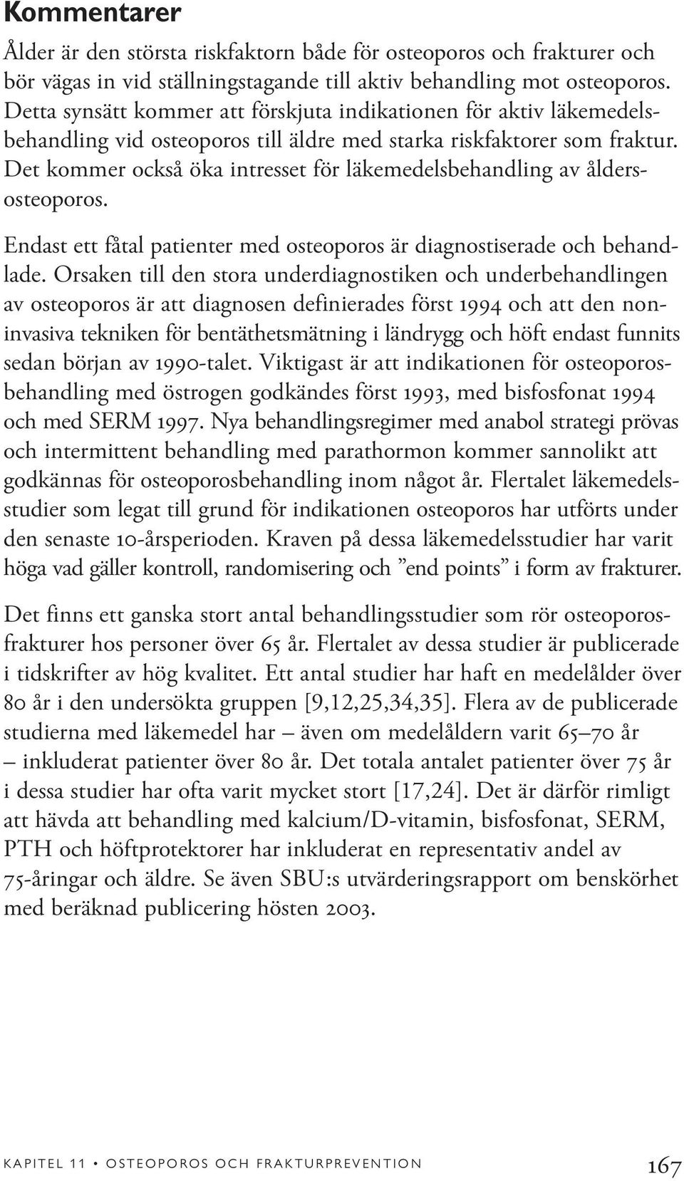 Det kommer också öka intresset för läkemedelsbehandling av åldersosteoporos. Endast ett fåtal patienter med osteoporos är diagnostiserade och behandlade.