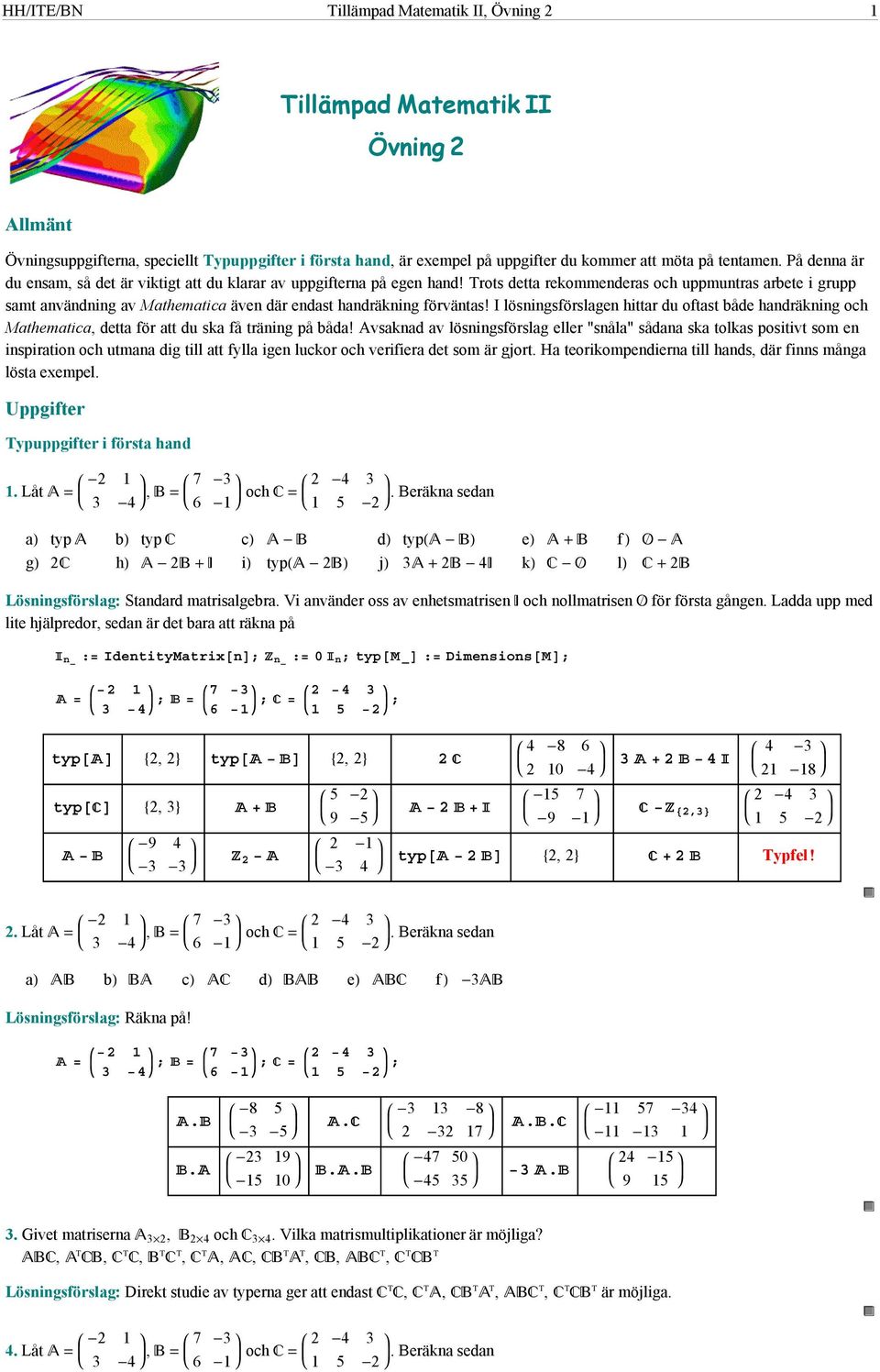 Trots detta rekommenderas och uppmuntras arbete i grupp samt användning av Mathematica även där endast handräkning förväntas!