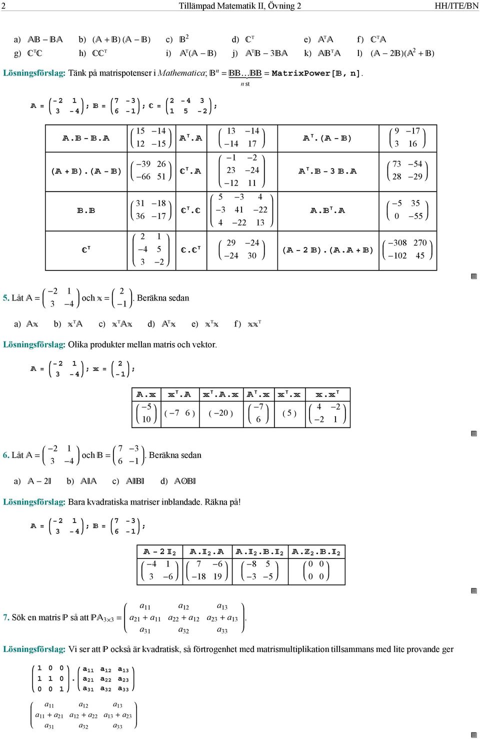 Låt 4 och 7 6. Beräkna sedan a b c d Lösningsförslag: Bara kvadratiska matriser inblandade. Räkna på! 4 ; 7 6 ;........ 4 7 6 8 0 0 6 8 9 0 0 7.