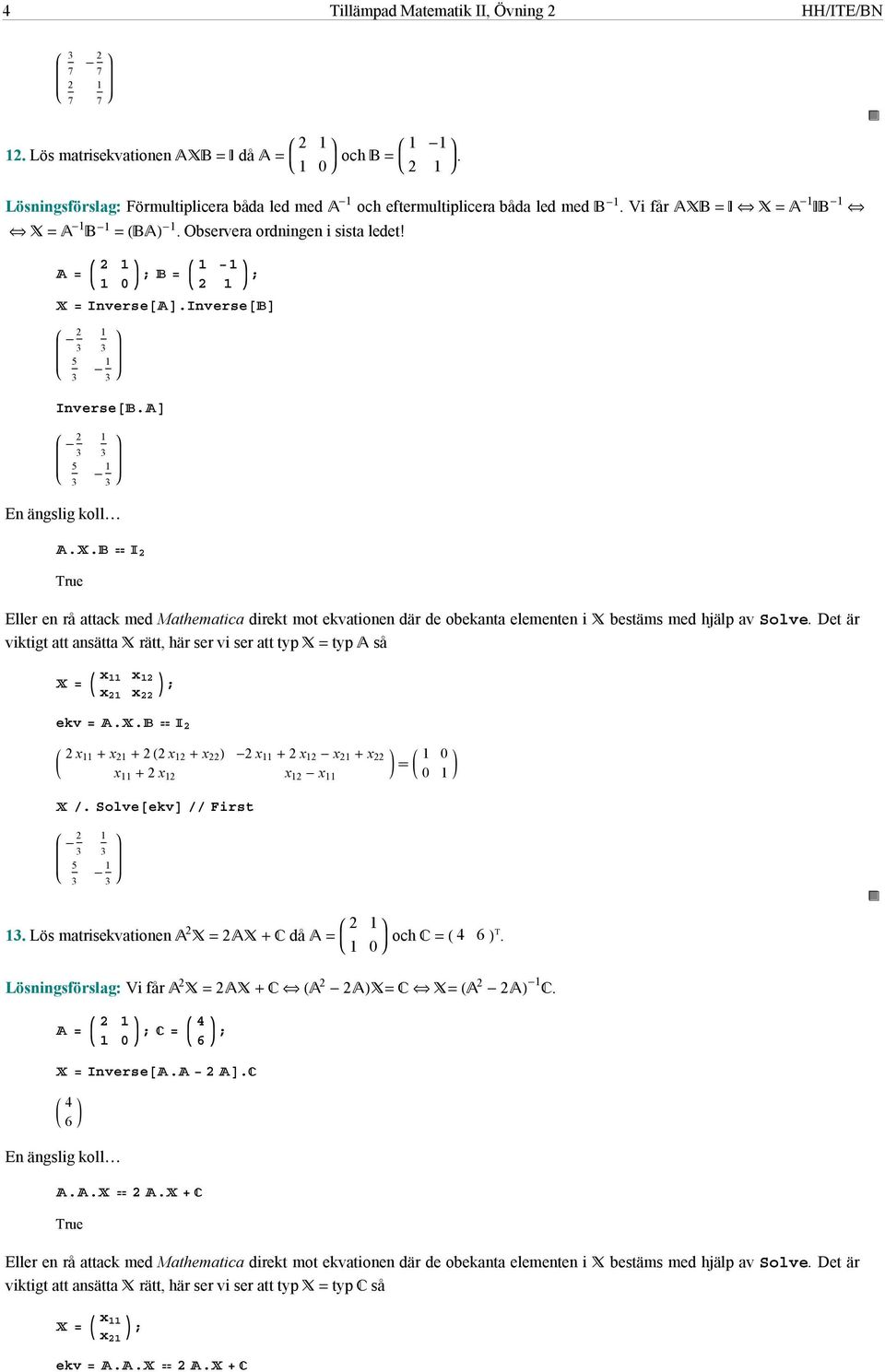 . True Eller en rå attack med Mathematica direkt mot ekvationen där de obekanta elementen i bestäms med hjälp av Solve. Det är viktigt att ansätta rätt, här ser vi ser att typ typ så x x x x ; ekv.