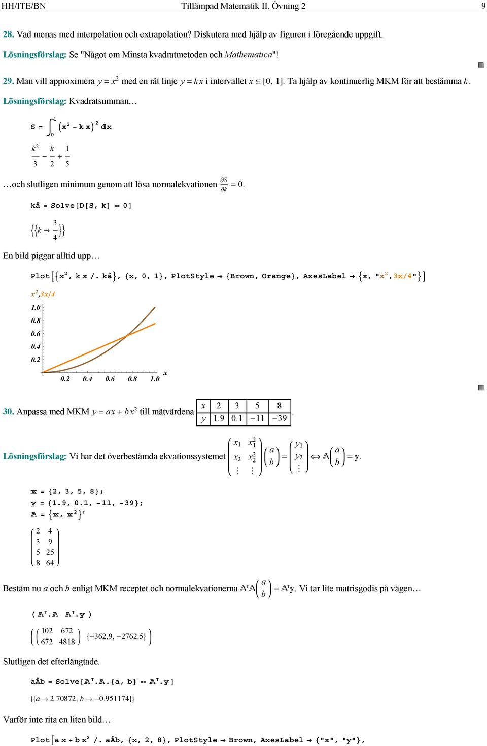 Lösningsförslag: Kvadratsumman S x kx x 0 k k och slutligen minimum genom att lösa normalekvationen S k 0. kå SolveDS, k 0 k 4 En bild piggar alltid upp Plotx,kx.