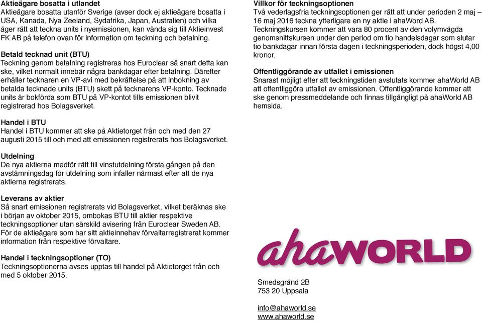 Betald tecknad unit (BTU) # Teckning genom betalning registreras hos Euroclear så snart detta kan ske, vilket normalt innebär några bankdagar efter betalning.