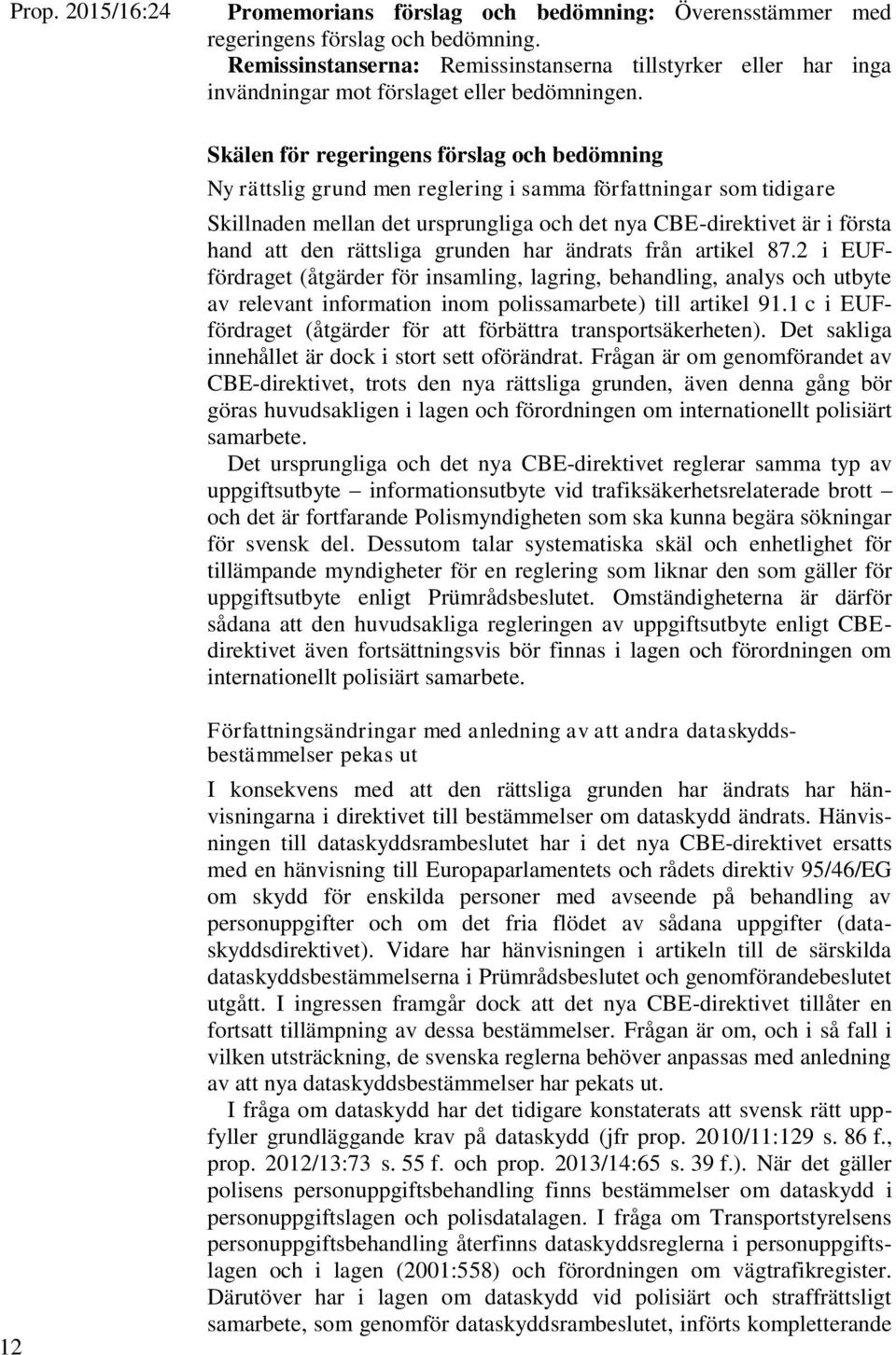 Skälen för regeringens förslag och bedömning Ny rättslig grund men reglering i samma författningar som tidigare Skillnaden mellan det ursprungliga och det nya CBE-direktivet är i första hand att den