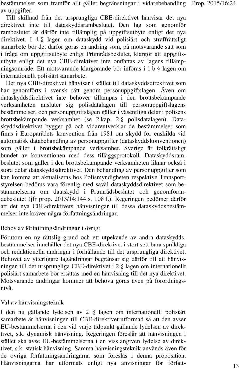 I 4 lagen om dataskydd vid polisiärt och straffrättsligt samarbete bör det därför göras en ändring som, på motsvarande sätt som i fråga om uppgiftsutbyte enligt Prümrådsbeslutet, klargör att