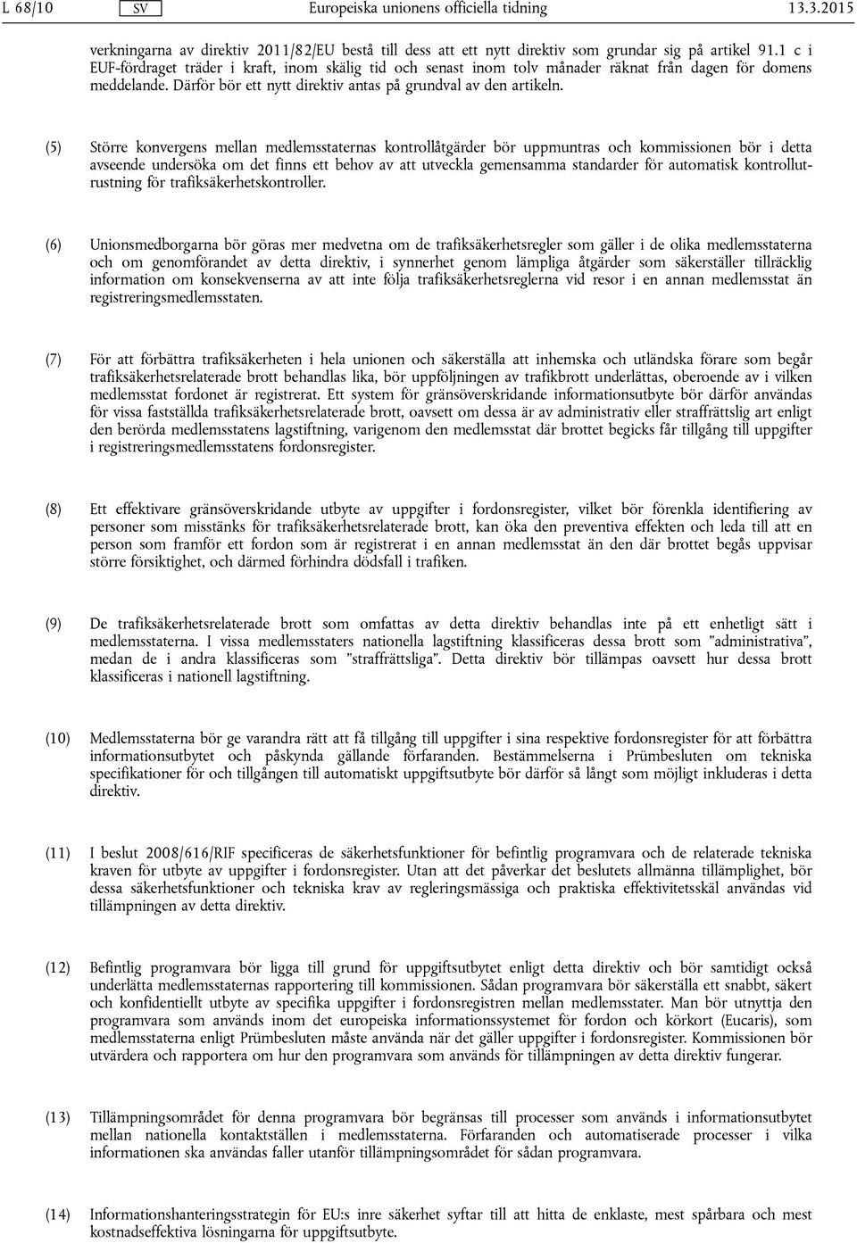 (5) Större konvergens mellan medlemsstaternas kontrollåtgärder bör uppmuntras och kommissionen bör i detta avseende undersöka om det finns ett behov av att utveckla gemensamma standarder för