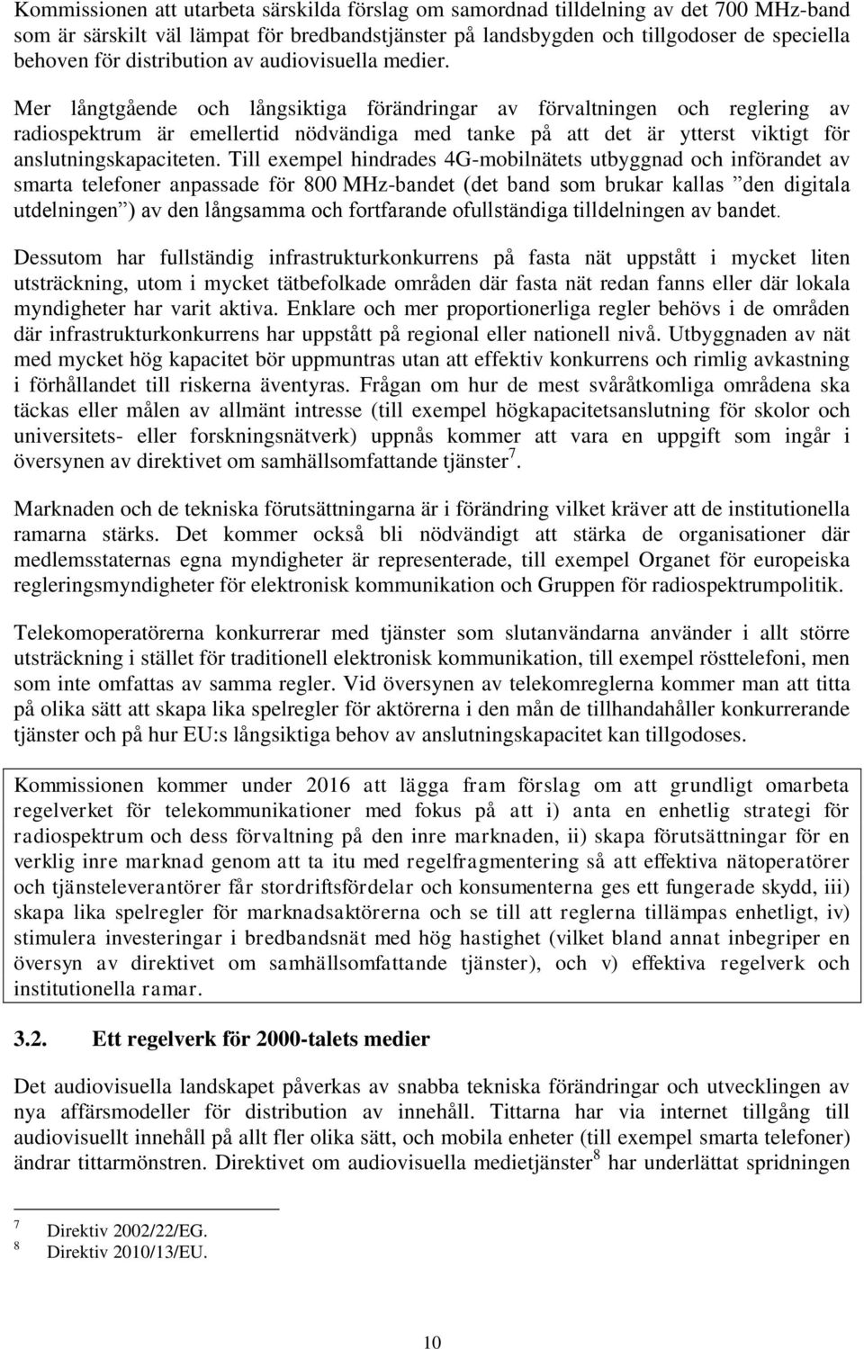 Mer långtgående och långsiktiga förändringar av förvaltningen och reglering av radiospektrum är emellertid nödvändiga med tanke på att det är ytterst viktigt för anslutningskapaciteten.