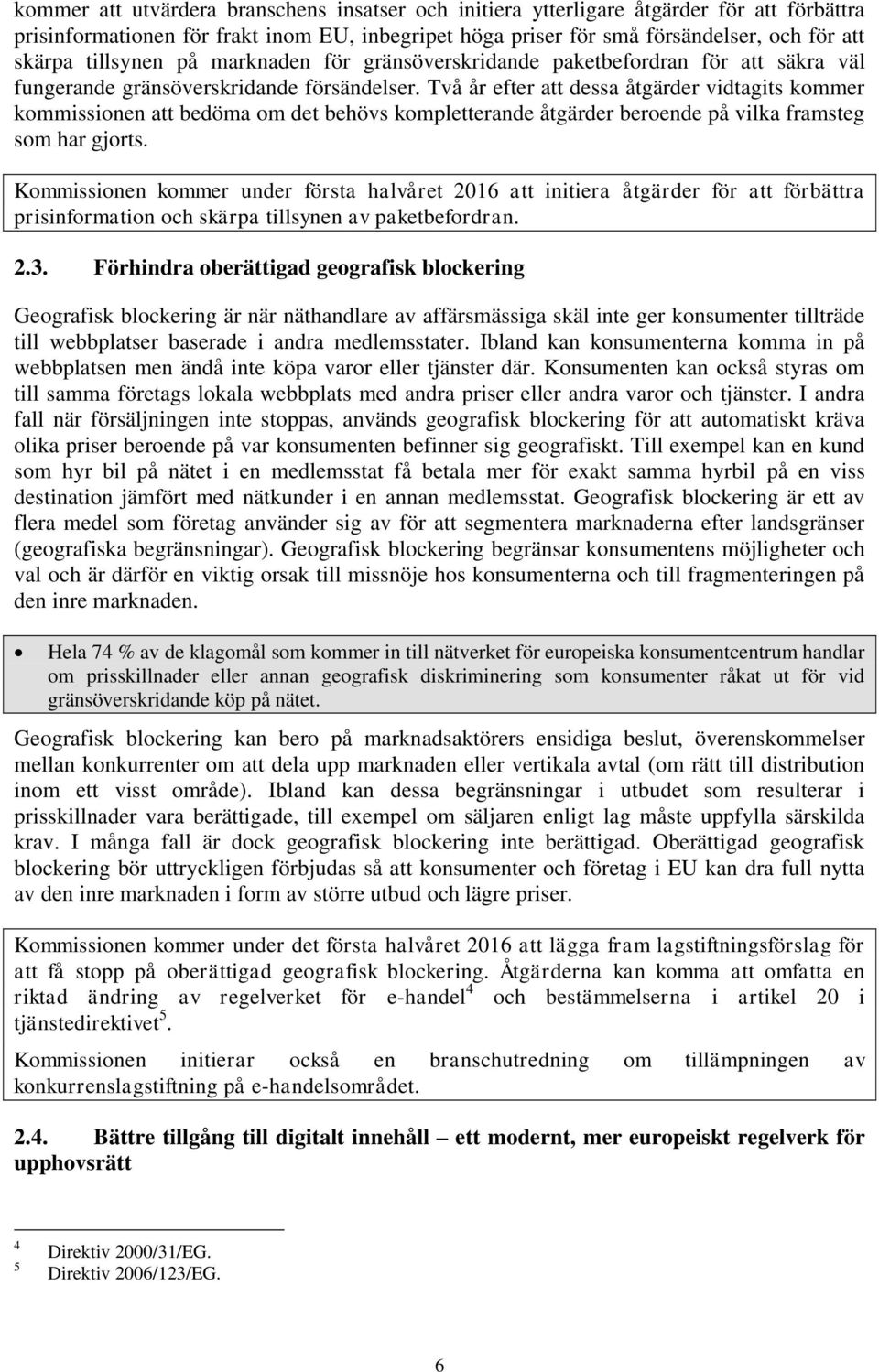 Två år efter att dessa åtgärder vidtagits kommer kommissionen att bedöma om det behövs kompletterande åtgärder beroende på vilka framsteg som har gjorts.