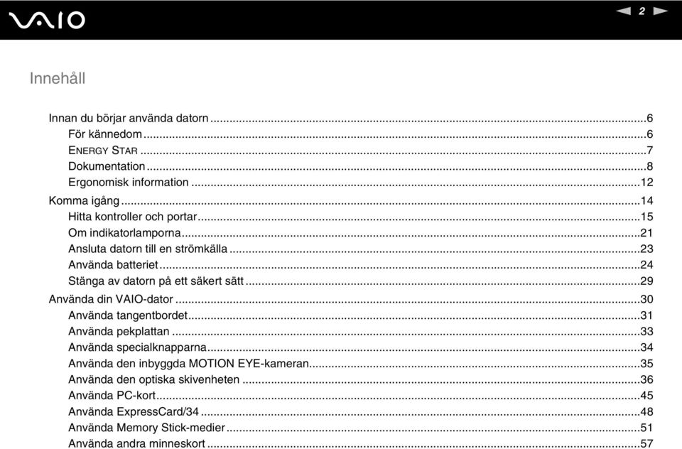 ..24 Stänga av datorn på ett säkert sätt...29 Använda din VAIO-dator...30 Använda tangentbordet...31 Använda pekplattan...33 Använda specialknapparna.