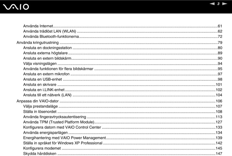 ..101 Ansluta en i.lik-enhet...102 Ansluta till ett nätverk (LA)...104 Anpassa din VAIO-dator...106 Välja prestandaläge...107 Ställa in lösenordet...108 Använda fingeravtrycksautentisering.
