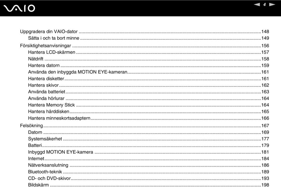 ..163 Använda hörlurar...164 Hantera Memory Stick...164 Hantera hårddisken...165 Hantera minneskortsadaptern...166 Felsökning...167 Datorn.