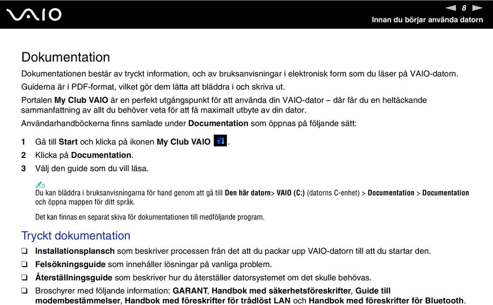 Portalen My Club VAIO är en perfekt utgångspunkt för att använda din VAIO-dator där får du en heltäckande sammanfattning av allt du behöver veta för att få maximalt utbyte av din dator.