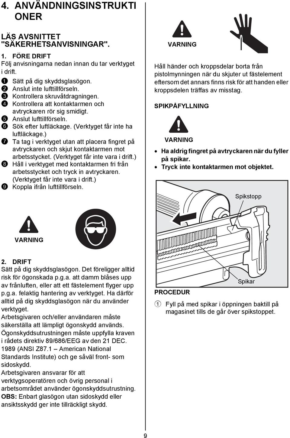 ) 7 Ta tag i verktyget utan att placera fingret på avtryckaren och skjut kontaktarmen mot arbetsstycket. (Verktyget får inte vara i drift.